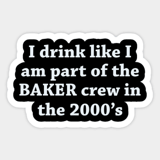 I drink like I am a part of baker crew Sticker